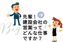 先輩！建設会社の営業ってどんな仕事ですか？